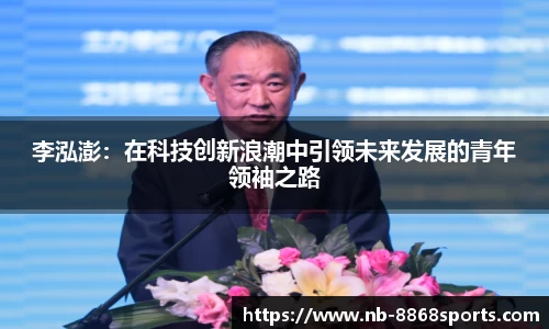 李泓澎：在科技创新浪潮中引领未来发展的青年领袖之路