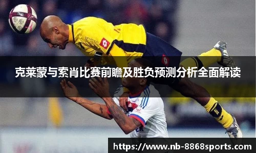 克莱蒙与索肖比赛前瞻及胜负预测分析全面解读