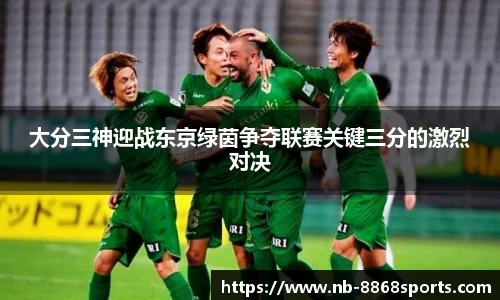 大分三神迎战东京绿茵争夺联赛关键三分的激烈对决